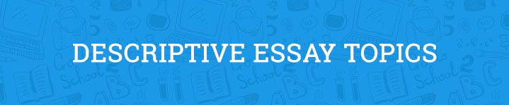 descriptive essay topics