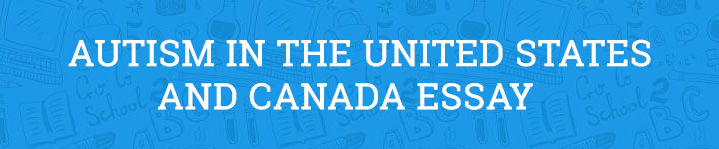 Autism in the United States and Canada Essay