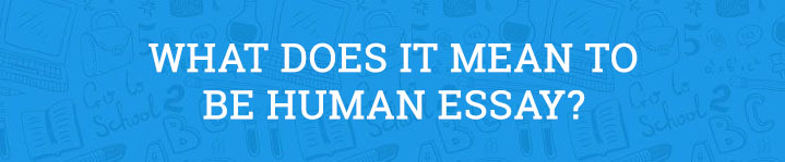 what does it mean to be human essay