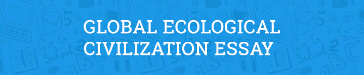 Global Ecological Civilization Essay