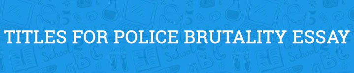 police brutality essay titles