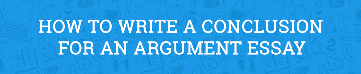 How to Write a Conclusion for an Argument Essay