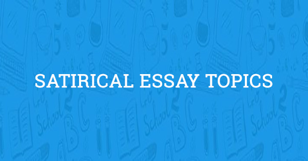 Amazing Satirical Essay Topics (Updated for 2022) Amazing Satirical Essay Topics (Updated for 2022)