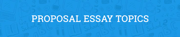 proposal essay topics