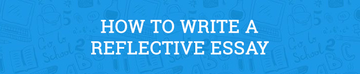 How to Write a Reflective Essay (2020 Edition)