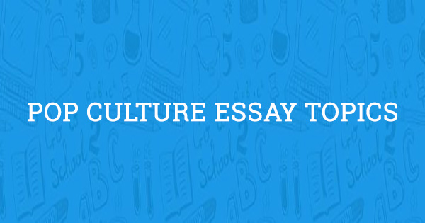 Pop culture essay topics