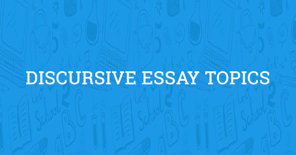 discursive essay topics 2022